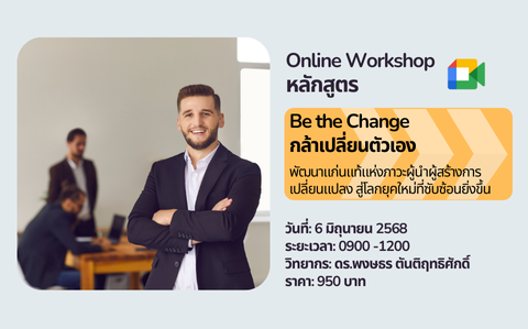Online Workshop: Be the Change กล้าเปลี่ยนตัวเอง  พัฒนาแก่นแท้แห่งภาวะผู้นำผู้สร้างการเปลี่ยนแปลง สู่โลกยุคใหม่ที่ซับซ้อนยิ่งขึ้น